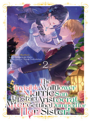 cover image of The Invisible Wallflower Marries an Upstart Aristocrat After Getting Dumped for Her Sister! Volume 2